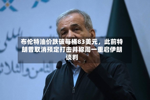 布伦特油价跌破每桶83美元，此前特朗普取消预定打击并称周一重启伊朗谈判