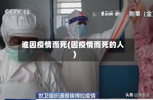 谁因疫情而死(因疫情而死的人)
