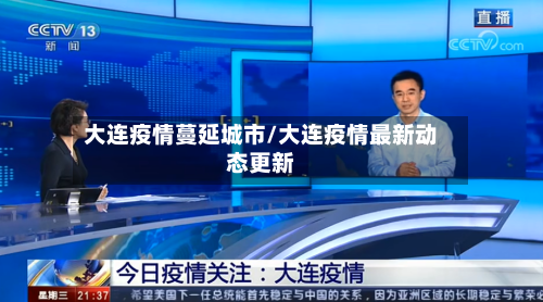 大连疫情蔓延城市/大连疫情最新动态更新