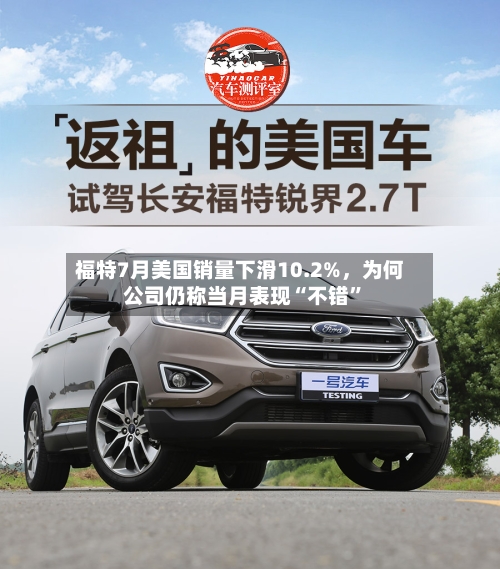 福特7月美国销量下滑10.2%，为何公司仍称当月表现“不错”-第2张图片