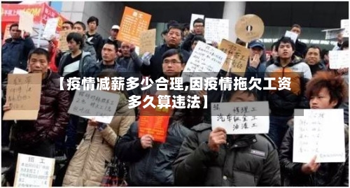 【疫情减薪多少合理,因疫情拖欠工资多久算违法】