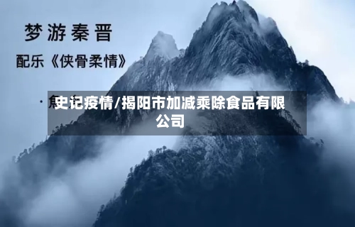 史记疫情/揭阳市加减乘除食品有限公司