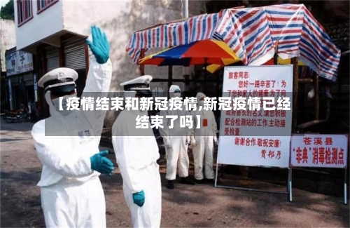 【疫情结束和新冠疫情,新冠疫情已经结束了吗】-第3张图片