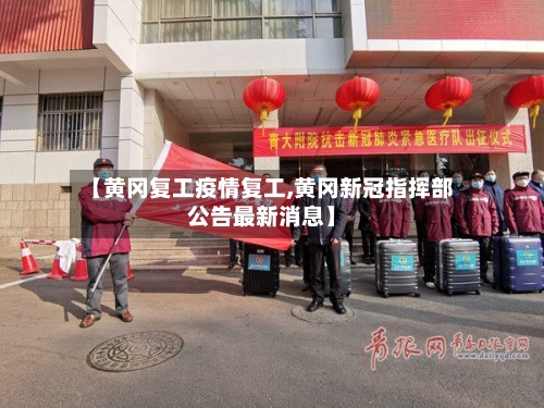 【黄冈复工疫情复工,黄冈新冠指挥部公告最新消息】-第2张图片