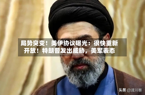 局势突变！美伊协议曝光：很快重新开放！特朗普发出威胁，美军表态-第3张图片
