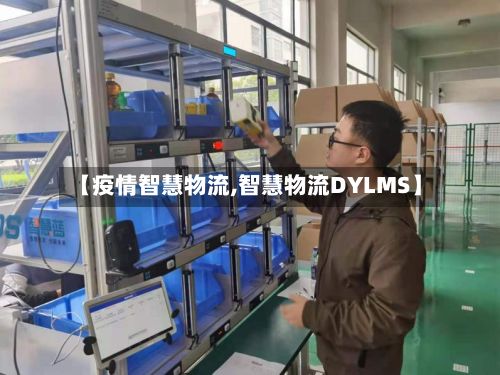 【疫情智慧物流,智慧物流DYLMS】-第2张图片