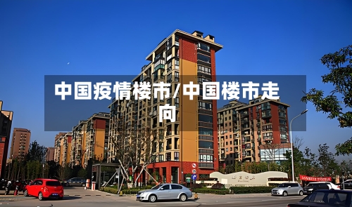 中国疫情楼市/中国楼市走向