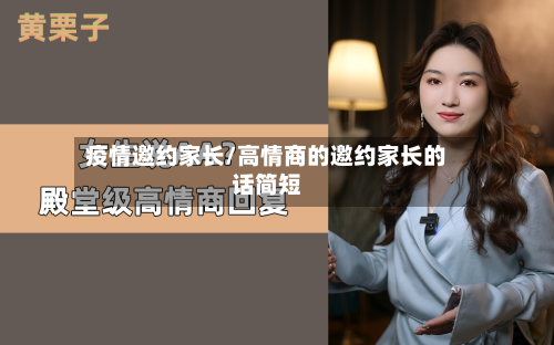 疫情邀约家长/高情商的邀约家长的话简短-第3张图片