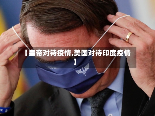 【皇帝对待疫情,美国对待印度疫情】