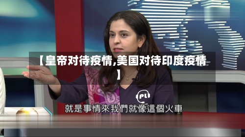 【皇帝对待疫情,美国对待印度疫情】-第2张图片