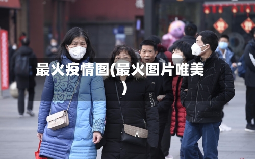 最火疫情图(最火图片唯美)