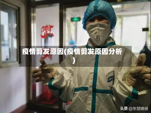疫情剪发原因(疫情剪发原因分析)