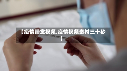 【疫情睡觉视频,疫情视频素材三十秒】-第3张图片