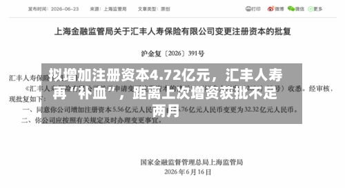 拟增加注册资本4.72亿元，汇丰人寿再“补血”	，距离上次增资获批不足两月-第3张图片