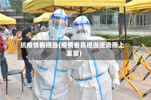 抗疫情我担当(疫情奋勇担当逆流而上发展)-第2张图片