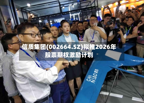 信质集团(002664.SZ)拟推2026年股票期权激励计划