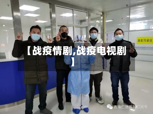 【战疫情剧,战疫电视剧】-第3张图片
