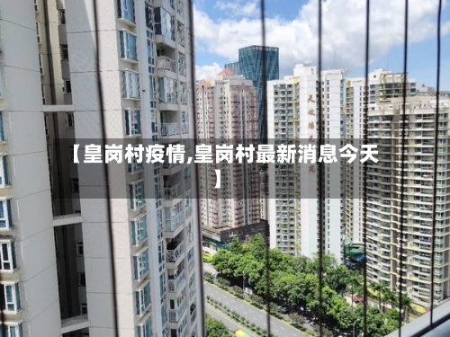 【皇岗村疫情,皇岗村最新消息今天】