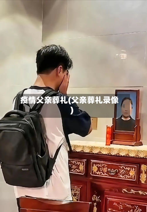 疫情父亲葬礼(父亲葬礼录像)-第2张图片