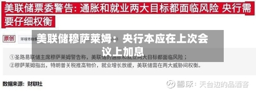 美联储穆萨莱姆:央行本应在上次会议上加息-第3张图片