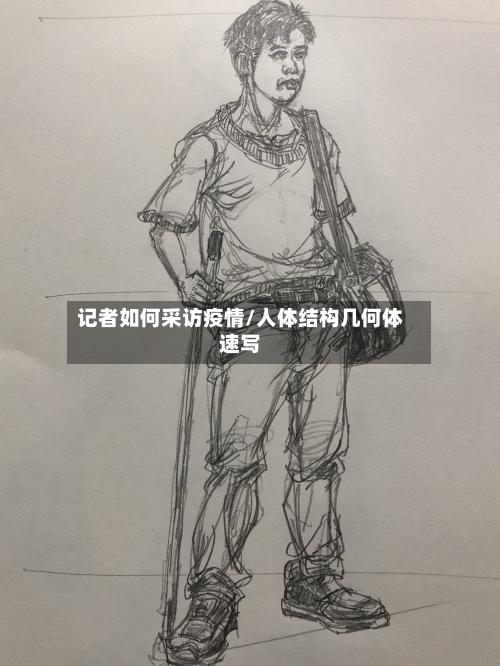 记者如何采访疫情/人体结构几何体速写-第2张图片