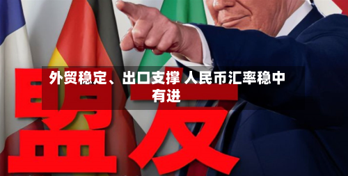 外贸稳定、出口支撑 人民币汇率稳中有进-第2张图片
