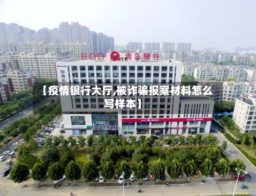 【疫情银行大厅,被诈骗报案材料怎么写样本】