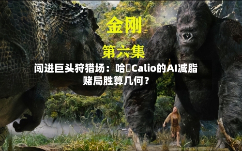 闯进巨头狩猎场：哈啰Calio的AI减脂赌局胜算几何？-第2张图片