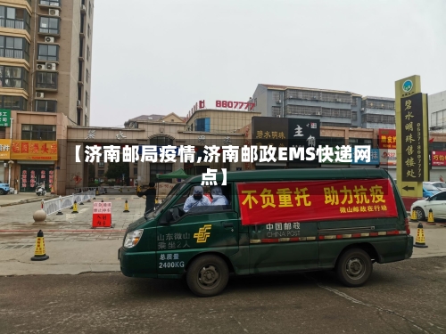【济南邮局疫情,济南邮政EMS快递网点】