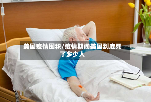 美国疫情囤积/疫情期间美国到底死了多少人-第2张图片