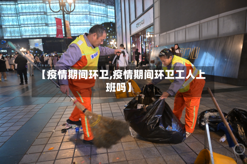【疫情期间环卫,疫情期间环卫工人上班吗】-第2张图片