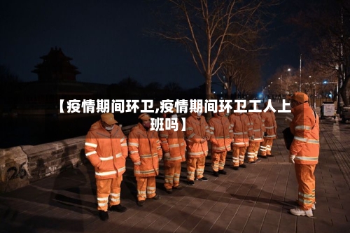 【疫情期间环卫,疫情期间环卫工人上班吗】