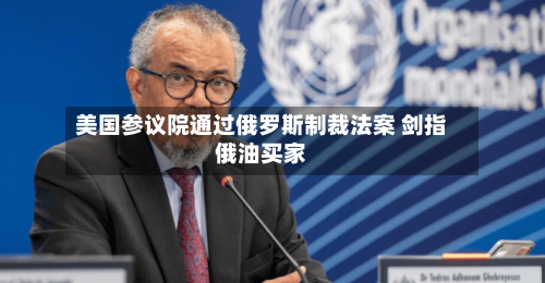 美国参议院通过俄罗斯制裁法案 剑指俄油买家
