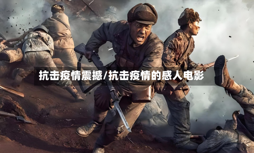 抗击疫情震撼/抗击疫情的感人电影