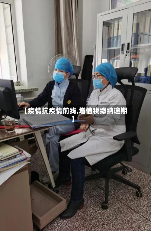 【疫情抗疫情前线,增值税缴纳逾期】