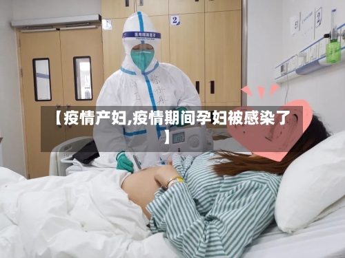 【疫情产妇,疫情期间孕妇被感染了】-第2张图片