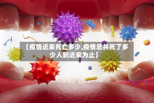 【疫情近来死亡多少,疫情总共死了多少人到近来为止】-第2张图片