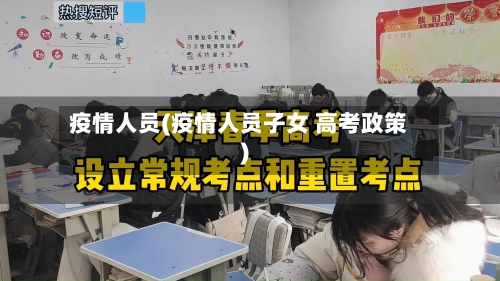 疫情人员(疫情人员子女 高考政策)