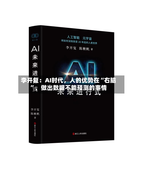 李开复：AI时代，人的优势在“右脑	”，做出数据不能预测的事情-第2张图片