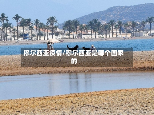 穆尔西亚疫情/穆尔西亚是哪个国家的