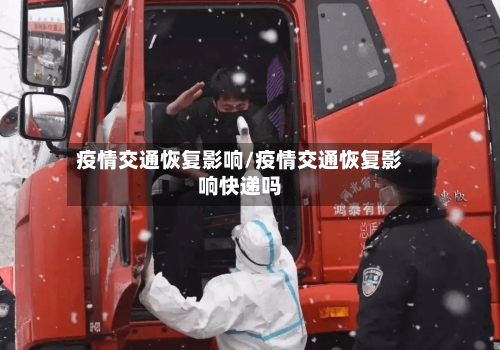 疫情交通恢复影响/疫情交通恢复影响快递吗-第2张图片