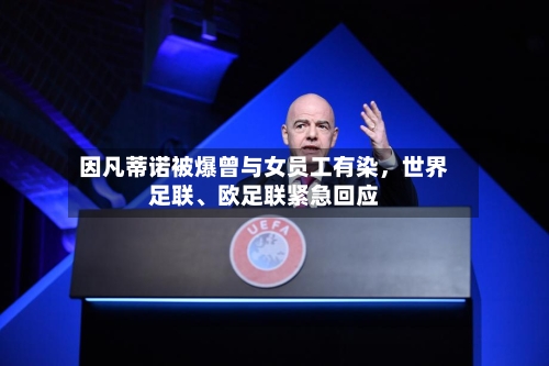 因凡蒂诺被爆曾与女员工有染，世界足联、欧足联紧急回应-第2张图片