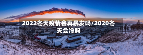 2022冬天疫情会再暴发吗/2020冬天会冷吗-第2张图片
