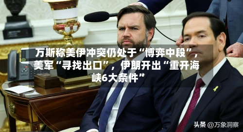 万斯称美伊冲突仍处于“博弈中段”，美军“寻找出口”，伊朗开出“重开海峡6大条件”