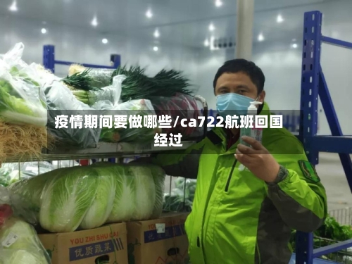 疫情期间要做哪些/ca722航班回国经过