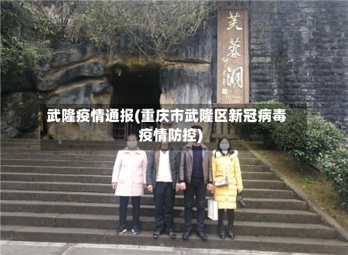 武隆疫情通报(重庆市武隆区新冠病毒疫情防控)
