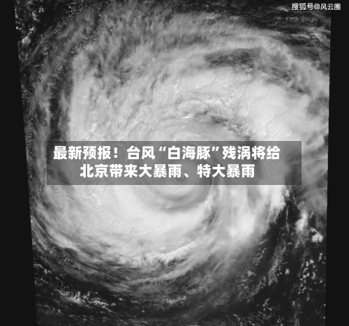 最新预报！台风“白海豚”残涡将给北京带来大暴雨、特大暴雨