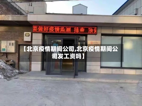 【北京疫情期间公司,北京疫情期间公司发工资吗】-第2张图片