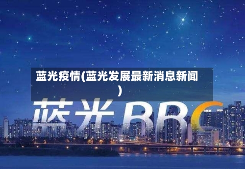 蓝光疫情(蓝光发展最新消息新闻)-第2张图片