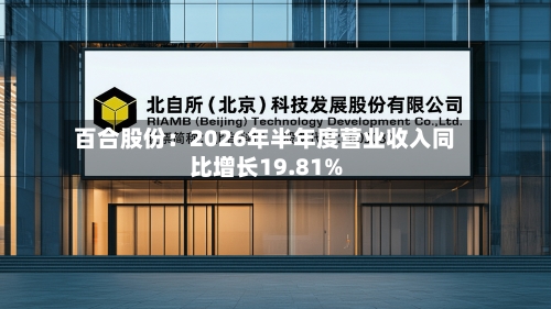 百合股份：2026年半年度营业收入同比增长19.81%
